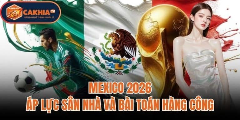 Mexico 2026: Áp Lực Sân Nhà Và Bài Toán Hàng Công