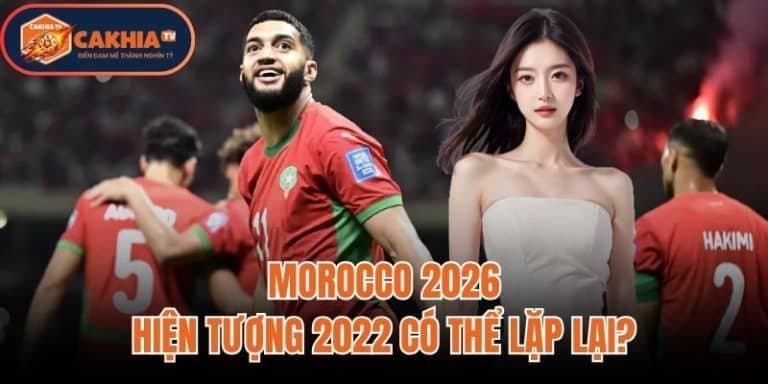 Morocco 2026: Hiện Tượng 2022 Có Thể Lặp Lại?