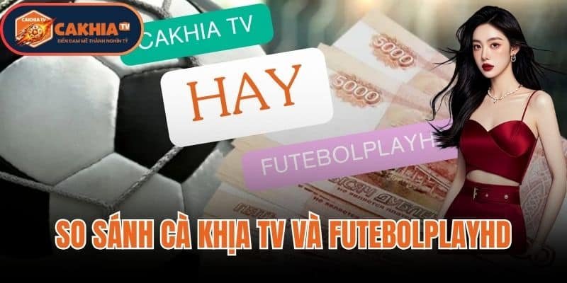 So Sánh Cà Khịa TV Và FutebolPlayHD