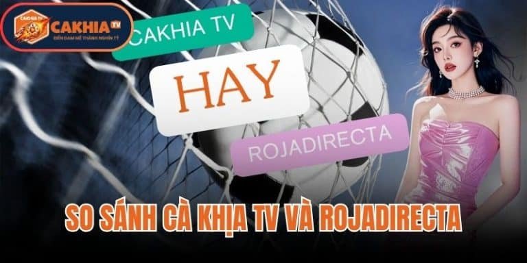So Sánh Cà Khịa TV Và Rojadirecta