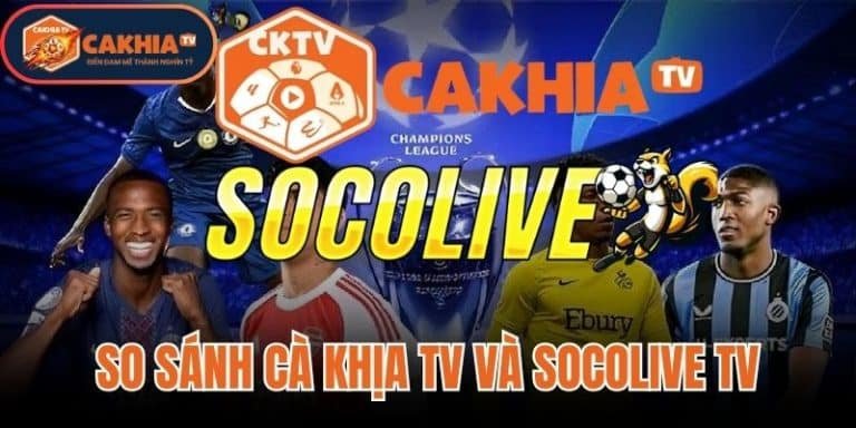 So Sánh Cà Khịa TV Và Socolive TV