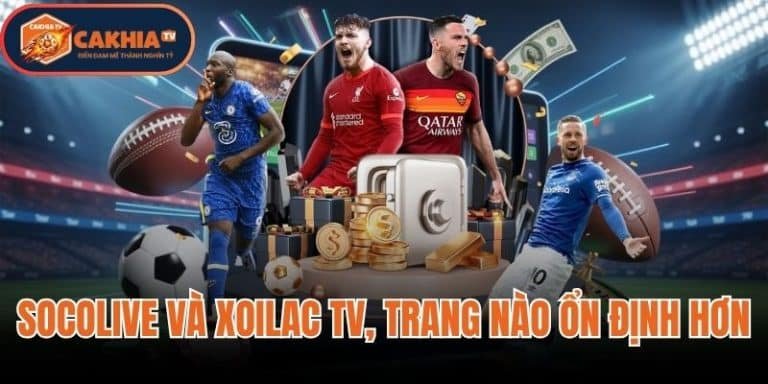 So Sánh Socolive Và Xoilac TV, Trang Nào Ổn Định Hơn