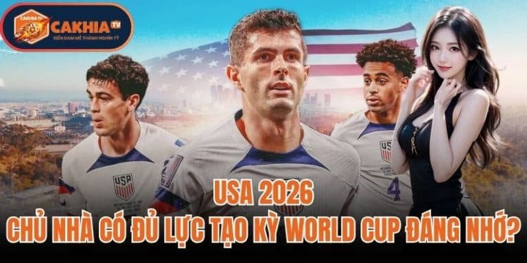 USA 2026: Chủ Nhà Có Đủ Lực Tạo Kỳ World Cup Đáng Nhớ?
