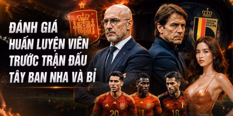 Đánh giá huấn luyện viên trước trận đấu Tây Ban Nha và Bỉ